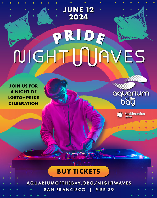 June 12, Pride Night Waves, Join us for a night of LGBTQ+ Pride Celebration. Buy Tickets. Aquarium of the Bay, at San Francisco, PIER 39